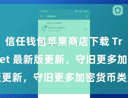 信任钱包苹果商店下载 Trust Wallet 最新版更新，守旧更多加密货币类型