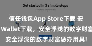 信任钱包App Store下载 安卓版Trust Wallet下载，安全浮浅的数字财富惩办用具!