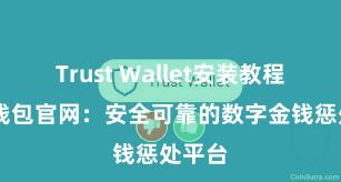 Trust Wallet安装教程 信任钱包官网：安全可靠的数字金钱惩处平台