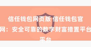 信任钱包网页版 信任钱包官网：安全可靠的数字财富措置平台