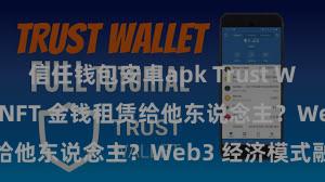 信任钱包安卓apk Trust Wallet 怎样将 NFT 金钱租赁给他东说念主？Web3 经济模式融会