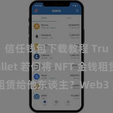 信任钱包下载教程 Trust Wallet 若何将 NFT 金钱租赁给他东谈主？Web3 经济阵势领略