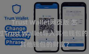 Trust Wallet网页版 怎样通过Trust Wallet导入其他钱包的财富？